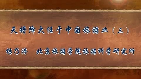 北京旅游学院 天将降大任于中国旅游业 全4讲 主讲-杨乃济 视频教程
