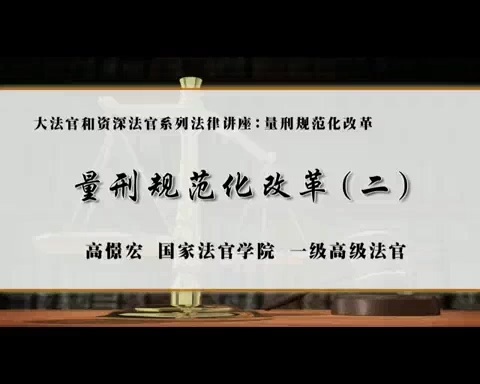 国家法官学院 大法官和资深法官系列法律讲座-量刑规范化改革 全4讲 主讲-高憬宏 视频教程