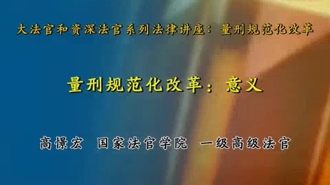 国家法官学院 大法官和资深法官系列法律讲座-量刑规范化改革 全7讲 主讲-高憬宏 视频教程