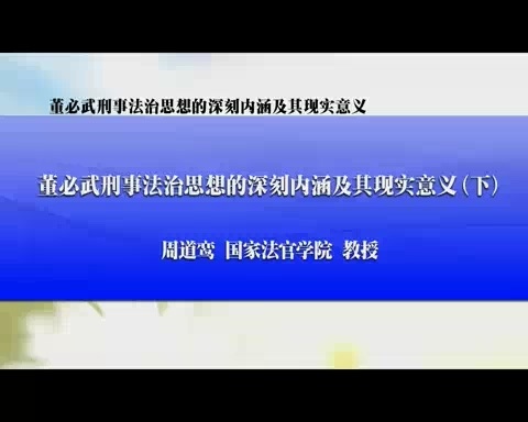 国家法官学院 董必武刑事法治思想的深刻内涵及其现实意义 全3讲 主讲-周道鸾 视频教程