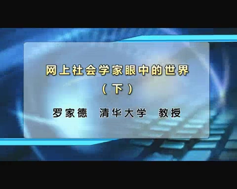 清华大学 网上社会学家眼中的世界 全2讲 主讲-罗家德 视频教程