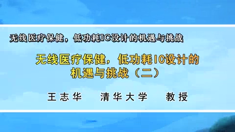 清华大学 无线医疗保健-低功耗IC设计的机遇与挑战 全8讲 主讲-王志华 视频教程
