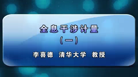 清华大学 全息干涉计量 全7讲 主讲-李喜德 视频教程