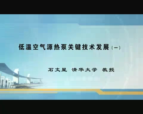 清华大学 低温空气源热泵关键技术及其发展 全3讲 主讲-石文星 视频教程