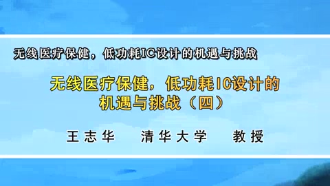 清华大学 无线医疗保健-低功耗IC设计的机遇与挑战 全8讲 主讲-王志华 视频教程