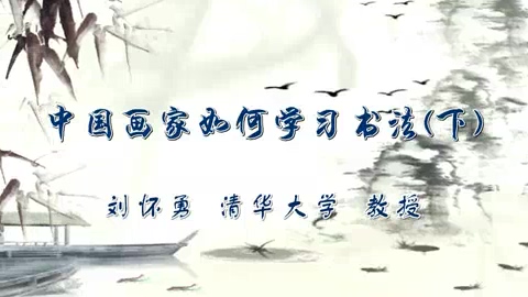 清华大学 中国画家如何学习书法 全3讲 主讲-刘怀勇 视频教程