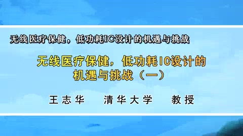 清华大学 无线医疗保健-低功耗IC设计的机遇与挑战 全8讲 主讲-王志华 视频教程