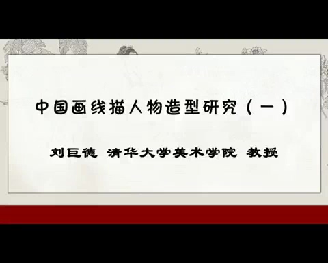 清华大学 中国画线描人物造型研究 全11讲 主讲-刘巨德 视频教程