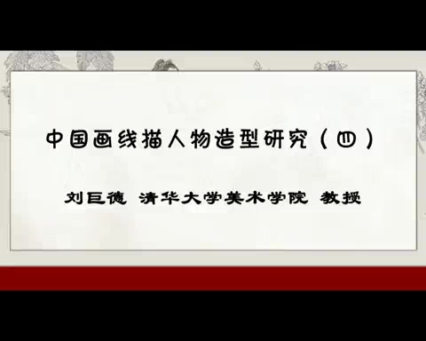清华大学 中国画线描人物造型研究 全11讲 主讲-刘巨德 视频教程