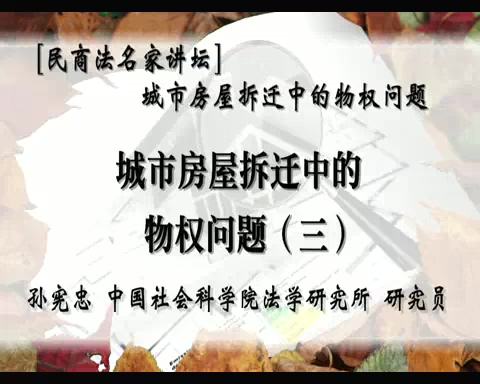 中国社会科学院 民商法名家讲坛城市房屋拆迁中的物权问题 全5讲 主讲-孙宪忠 视频教程