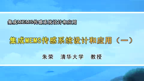 清华大学 集成MEMS传感系统设计和应用 全9讲 主讲-朱荣 视频教程