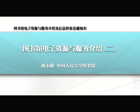 中国人民大学 图书馆电子资源与服务介绍及信息检索基础知识 全4讲 主讲-祝小静 视频教程