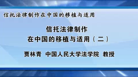 中国人民大学 信托法信托法律制作在中国的移植与适用 全7讲 主讲-贾林青 视频教程