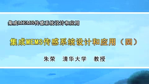 清华大学 集成MEMS传感系统设计和应用 全9讲 主讲-朱荣 视频教程