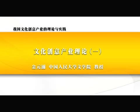 中国人民大学 我国文化创意产业的理论与实践 全6讲 主讲-金元浦 视频教程