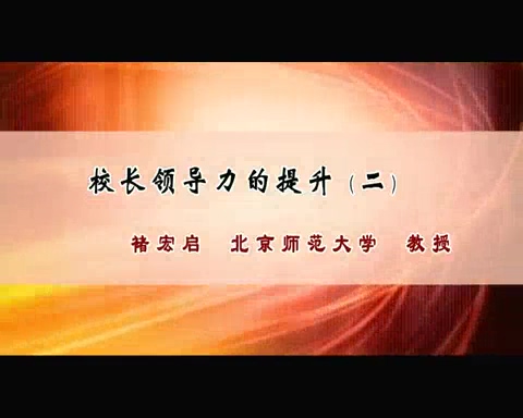 北京师范大学 校长领导力的提升 全9讲 主讲-褚宏启 视频教程