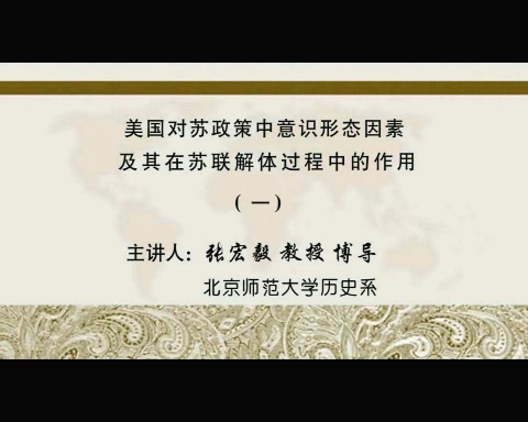 北京师范大学 美国对苏政策中意识形态因素及其在苏联解体过程中的作用 全6讲 主讲-张宏毅 视频教程