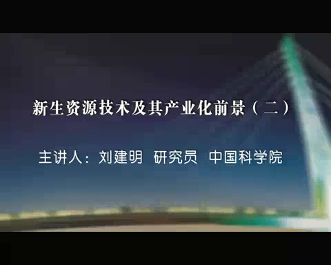 中国科学院 新生资源技术及其产业化前景 全7讲 主讲-刘建明 视频教程