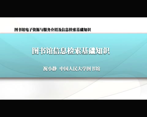 中国人民大学 图书馆电子资源与服务介绍及信息检索基础知识 全4讲 主讲-祝小静 视频教程
