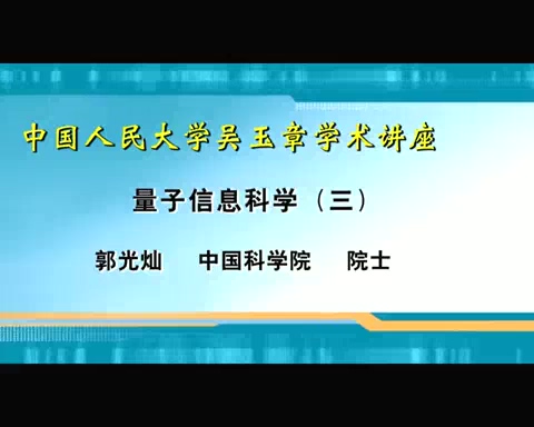 中国科学院 中国人民大学吴玉章学术讲座 全4讲 主讲-郭光灿 视频教程