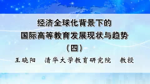 清华大学 经济全球化背景下的国际高等教育发展现状与趋势 全5讲 主讲-王晓阳 视频教程