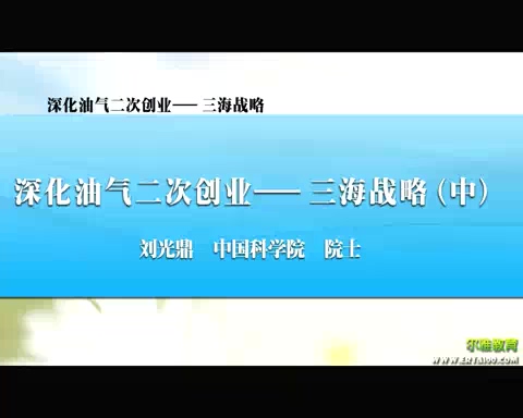 中国科学院 深化油气二次创业-三海战略 全4讲 主讲-刘光鼎 视频教程