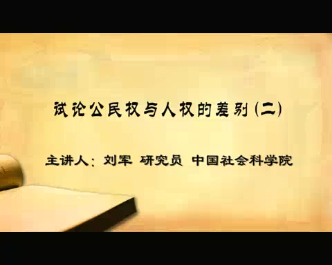 中国社会科学院 试论公民权与人权的差别 全4讲 主讲-刘军 视频教程
