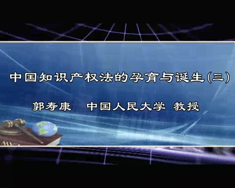中国人民大学 中国知识产权法的孕育与诞生 全7讲 主讲-郭寿康 视频教程