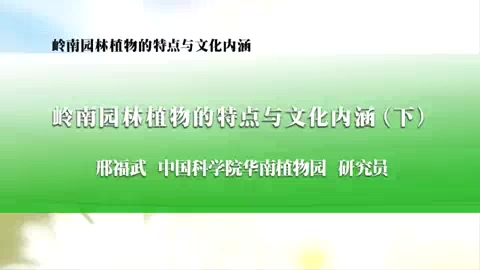 中国科学院 岭南园林植物的特点与文化内涵 全3讲 主讲-邢福武 视频教程