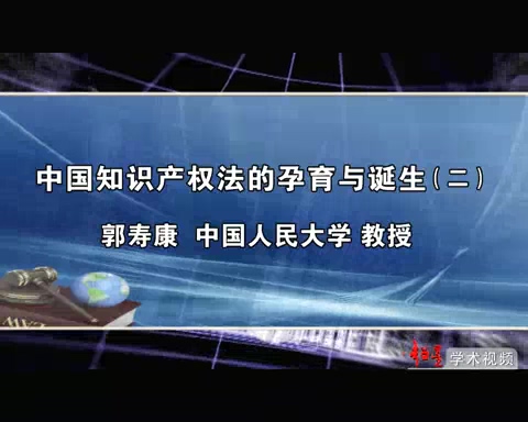 中国人民大学 中国知识产权法的孕育与诞生 全7讲 主讲-郭寿康 视频教程