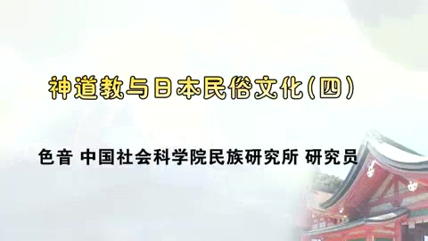 中国社会科学院 神道教与日本民俗社会 全4讲 主讲-色音 视频教程