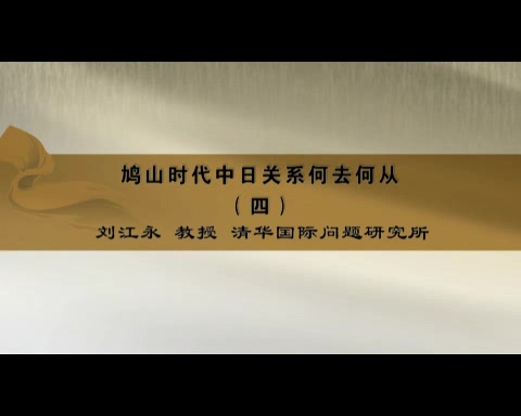 清华大学 鸠山时代中日关系何去何从 全6讲 主讲-刘江永 视频教程