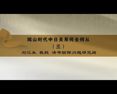 清华大学 鸠山时代中日关系何去何从 全6讲 主讲-刘江永 视频教程