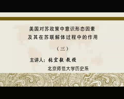 北京师范大学 美国对苏政策中意识形态因素及其在苏联解体过程中的作用 全6讲 主讲-张宏毅 视频教程