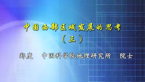 中国科学院 中国西部区域发展的思考 全4讲 主讲-郑度 视频教程