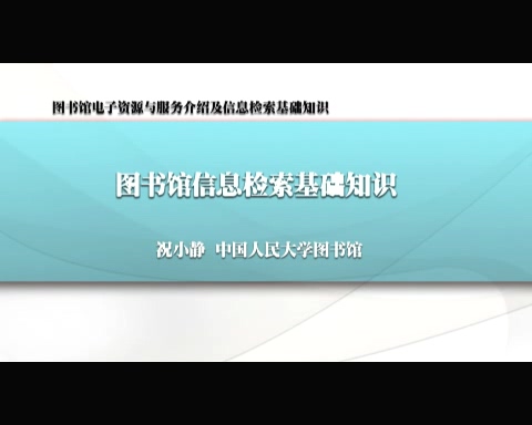 中国人民大学 图书馆电子资源与服务介绍及信息检索基础知识 全4讲 主讲-祝小静 视频教程