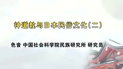 中国社会科学院 神道教与日本民俗社会 全4讲 主讲-色音 视频教程