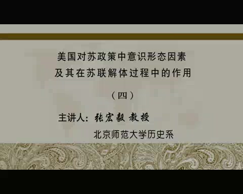 北京师范大学 美国对苏政策中意识形态因素及其在苏联解体过程中的作用 全6讲 主讲-张宏毅 视频教程