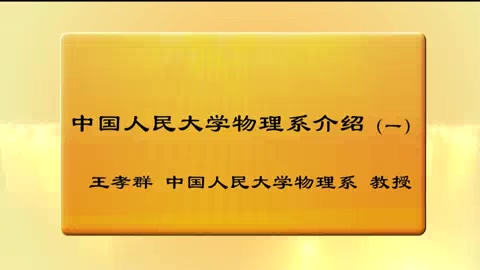 中国人民大学 中国人民大学物理系介绍 全1讲 主讲-王孝群 视频教程