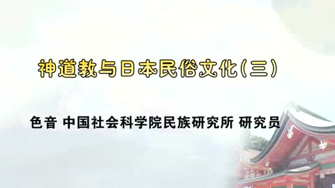 中国社会科学院 神道教与日本民俗社会 全4讲 主讲-色音 视频教程