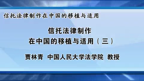中国人民大学 信托法信托法律制作在中国的移植与适用 全7讲 主讲-贾林青 视频教程