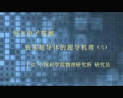 中国科学院 用光电子探测铁基超导体的超导机理 全3讲 主讲-丁洪 视频教程