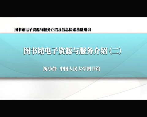 中国人民大学 图书馆电子资源与服务介绍及信息检索基础知识 全4讲 主讲-祝小静 视频教程