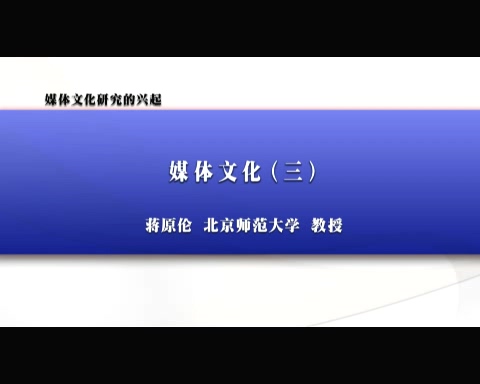 北京师范大学 新闻传播课程 媒体文化研究的兴起 全3讲 主讲-蒋原伦 视频教程