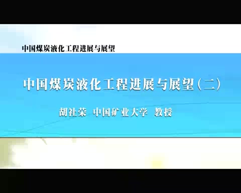 中国矿业大学 中国煤炭液化工程进展与展望 全5讲 主讲-胡社荣 视频教程