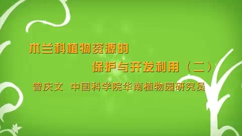 中国科学院 木兰科植物资源的保护与开发利用 全2讲 主讲-曾庆文 视频教程
