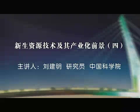 中国科学院 新生资源技术及其产业化前景 全7讲 主讲-刘建明 视频教程