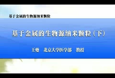 北京大学 基于金属的生物源纳米颗粒 全2讲 主讲-王夔 视频教程