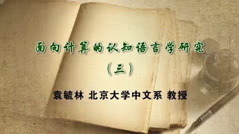 北京大学 面向计算的认知语言学研究 全3讲 主讲-袁毓林 视频教程