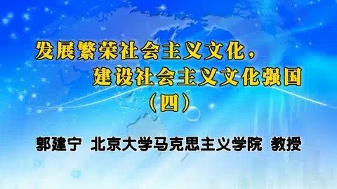 北京大学 发展繁荣社会主义文化,建设社会主义文化强国 全4讲 主讲-郭建宁 视频教程